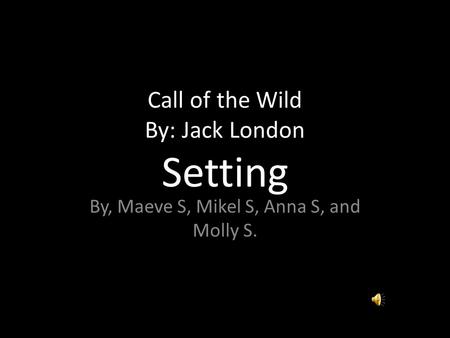 Call of the Wild By: Jack London Setting