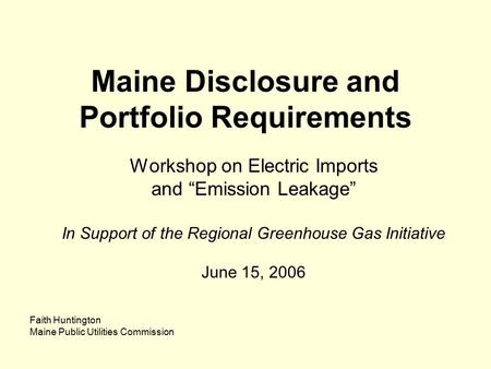 Maine Disclosure and Portfolio Requirements Workshop on Electric Imports and “Emission Leakage” In Support of the Regional Greenhouse Gas Initiative June.