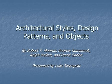 Architectural Styles, Design Patterns, and Objects Architectural Styles, Design Patterns, and Objects By Robert T. Monroe, Andrew Kompanek, Ralph Melton,