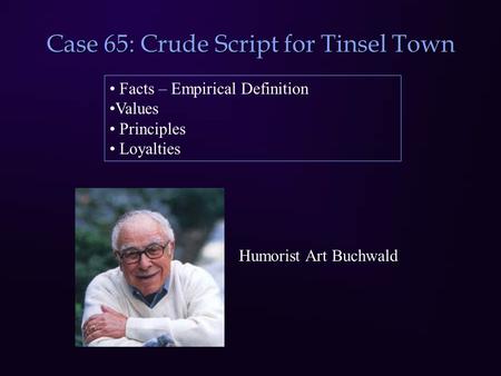 Case 65: Crude Script for Tinsel Town Facts – Empirical Definition Values Principles Loyalties Humorist Art Buchwald.