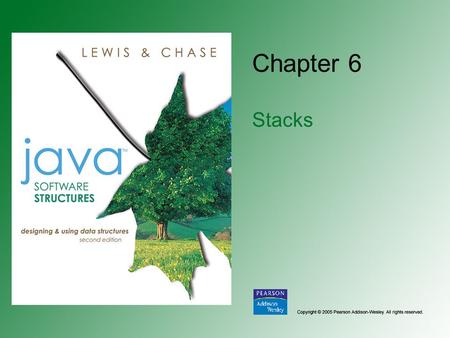 Chapter 6 Stacks. Copyright © 2005 Pearson Addison-Wesley. All rights reserved. 6-2 Chapter Objectives Examine stack processing Define a stack abstract.
