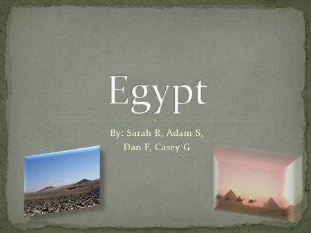 By: Sarah R, Adam S, Dan F, Casey G. What are the ancient origins of your nation? Egypt was influenced by east. They have very rich soil which makes it.