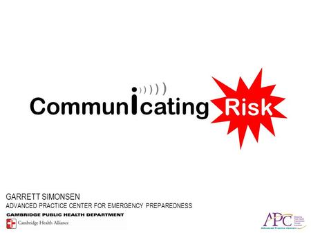 GARRETT SIMONSEN ADVANCED PRACTICE CENTER FOR EMERGENCY PREPAREDNESS Risk Commun i cating ) ) ) ) )