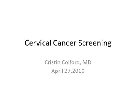 Cervical Cancer Screening Cristin Colford, MD April 27,2010.