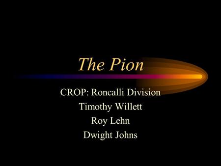 The Pion CROP: Roncalli Division Timothy Willett Roy Lehn Dwight Johns.