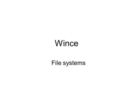 Wince File systems. File system on embedded File system choice on embedded is important –File system size can be an issue –Different media are used –