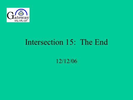 Intersection 15: The End 12/12/06. The Final Exam Questions 1.Electron configurations, atomic structure, periodic trends, atomic orbitals. 2.Quantitative.