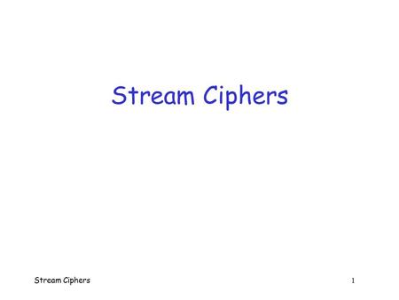 Stream Ciphers 1 Stream Ciphers. Stream Ciphers 2 Stream Ciphers  Generalization of one-time pad  Trade provable security for practicality  Stream.