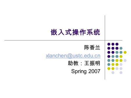 嵌入式操作系统 陈香兰 助教：王振明 Spring 2007.