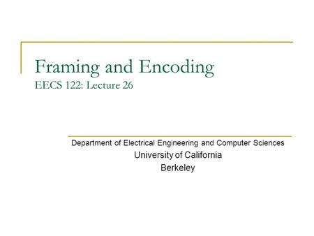 Framing and Encoding EECS 122: Lecture 26 Department of Electrical Engineering and Computer Sciences University of California Berkeley.