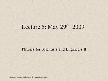 Physics for Scientists and Engineers II, Summer Semester 2009 Lecture 5: May 29 th 2009 Physics for Scientists and Engineers II.