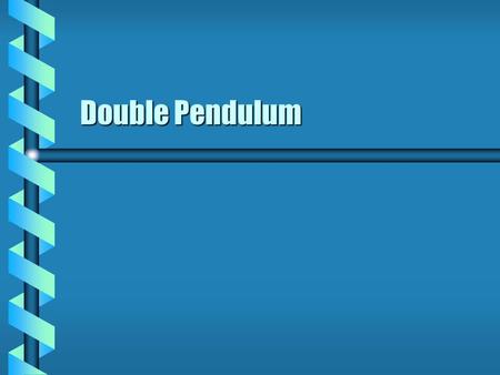 Double Pendulum.  The double pendulum is a conservative system. Two degrees of freedom  The exact Lagrangian can be written without approximation. 