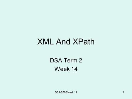 DSA/2006/week 141 XML And XPath DSA Term 2 Week 14.