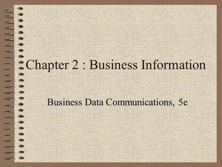 Chapter 2 : Business Information Business Data Communications, 5e.