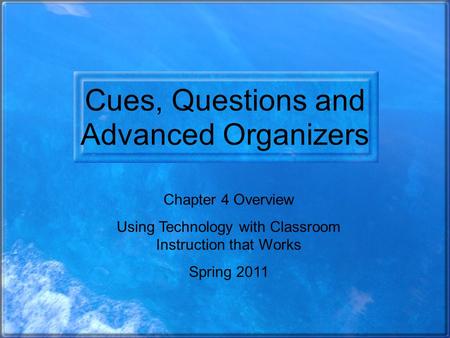 Cues, Questions and Advanced Organizers Chapter 4 Overview Using Technology with Classroom Instruction that Works Spring 2011.