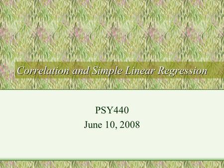 Correlation and Simple Linear Regression PSY440 June 10, 2008.