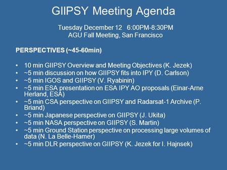 GIIPSY Meeting Agenda Tuesday December 12 6:00PM-8:30PM AGU Fall Meeting, San Francisco PERSPECTIVES (~45-60min) 10 min GIIPSY Overview and Meeting Objectives.