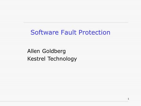 1 Software Fault Protection Allen Goldberg Kestrel Technology.