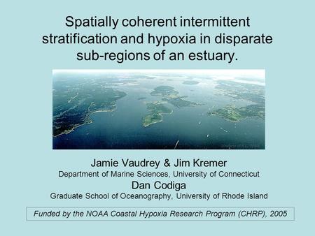 Spatially coherent intermittent stratification and hypoxia in disparate sub-regions of an estuary. Jamie Vaudrey & Jim Kremer Department of Marine Sciences,