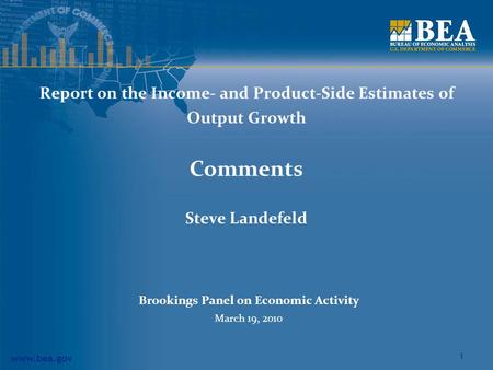 Www.bea.gov 1 Report on the Income- and Product-Side Estimates of Output Growth Comments Steve Landefeld Brookings Panel on Economic Activity March 19,