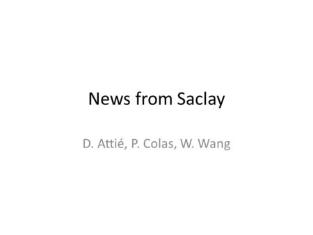News from Saclay D. Attié, P. Colas, W. Wang. Preparation for the June data taking with 7 modules : hardware Detectors ordered and ready for production.