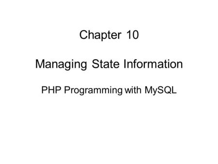 Chapter 10 Managing State Information PHP Programming with MySQL.