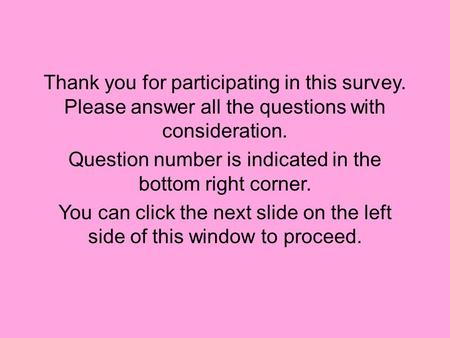 Thank you for participating in this survey. Please answer all the questions with consideration. Question number is indicated in the bottom right corner.