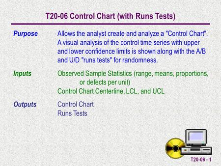 T20-06 - 1 T20-06 Control Chart (with Runs Tests) Purpose Allows the analyst create and analyze a Control Chart. A visual analysis of the control time.