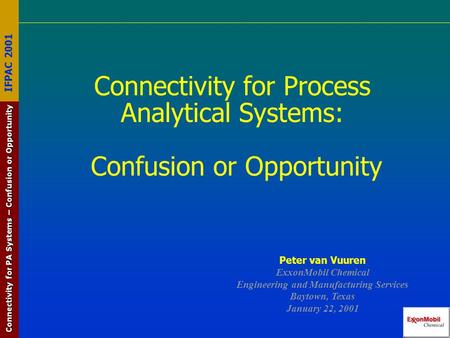Connectivity for PA Systems – Confusion or Opportunity IFPAC 2001 Connectivity for Process Analytical Systems: Confusion or Opportunity Peter van Vuuren.