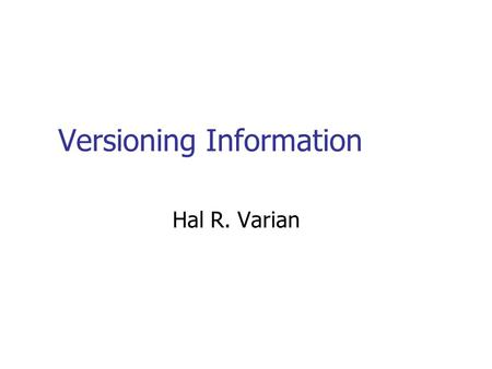 Versioning Information Hal R. Varian. Value-Based Pricing Don’t need to price by identity Offer product line, and watch choices Design menu of different.