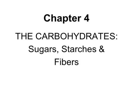 Chapter 4 THE CARBOHYDRATES: Sugars, Starches & Fibers.