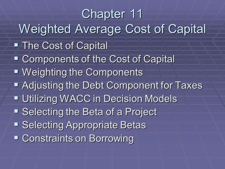 Chapter 11 Weighted Average Cost of Capital  The Cost of Capital  Components of the Cost of Capital  Weighting the Components  Adjusting the Debt Component.
