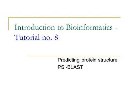Introduction to Bioinformatics - Tutorial no. 8 Predicting protein structure PSI-BLAST.