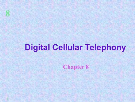 8 1 Digital Cellular Telephony Chapter 8. 8 2 Learning Objectives  Describe the applications that can be used on a digital cellular telephone  Explain.