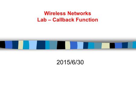 Wireless Networks Lab – Callback Function 2015/6/30.