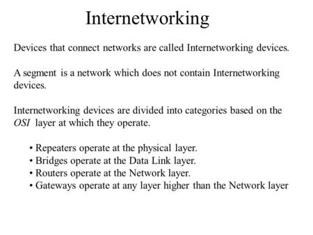 Internetworking Devices that connect networks are called Internetworking devices. A segment is a network which does not contain Internetworking devices.