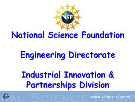 1 National Science Foundation Engineering Directorate Industrial Innovation & Partnerships Division.