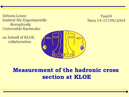 Debora Leone Institut für Experimetelle Kernphysik Universität Karlsruhe on behalf of KLOE collaboration Measurement of the hadronic cross section at KLOE.