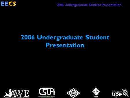 2006 Undergraduate Student Presentation. Ideals of Students in EECS Engage in Berkeley’s Strong Academic Community Learn and Explore Today’s Technology.