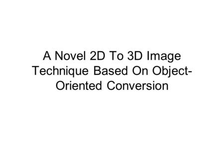 A Novel 2D To 3D Image Technique Based On Object- Oriented Conversion.