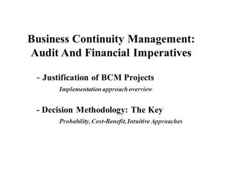 - Justification of BCM Projects Implementation approach overview - Decision Methodology: The Key Probability, Cost-Benefit, Intuitive Approaches Business.