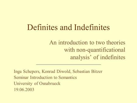 Inga Schepers, Konrad Diwold, Sebastian Bitzer Seminar Introduction to Semantics University of Osnabrueck 19.06.2003 Definites and Indefinites An introduction.