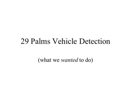 29 Palms Vehicle Detection (what we wanted to do).