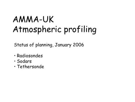 AMMA-UK Atmospheric profiling Status of planning, January 2006 Radiosondes Sodars Tethersonde.