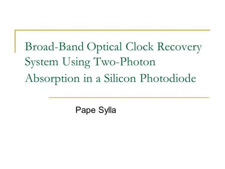 Broad-Band Optical Clock Recovery System Using Two-Photon Absorption in a Silicon Photodiode Pape Sylla.