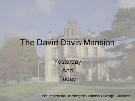 The David Davis Mansion Yesterday And Today Picture from the Bloomington Historical Buildings Collection.
