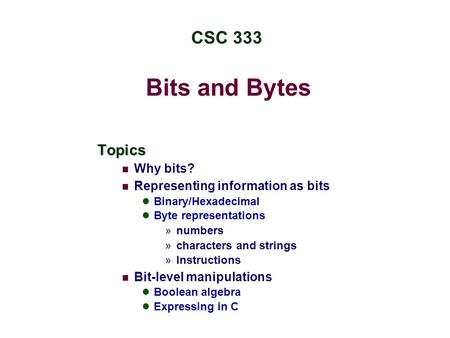 Bits and Bytes Topics Why bits? Representing information as bits Binary/Hexadecimal Byte representations »numbers »characters and strings »Instructions.