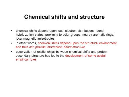 Chemical shifts and structure chemical shifts depend upon local electron distributions, bond hybridization states, proximity to polar groups, nearby aromatic.