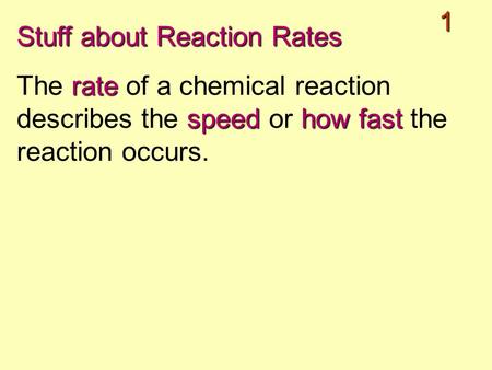 1 Stuff about Reaction Rates rate speedhow fast The rate of a chemical reaction describes the speed or how fast the reaction occurs.