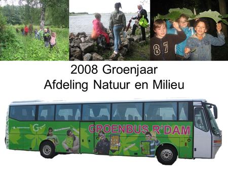 2008 Groenjaar Afdeling Natuur en Milieu. De Groenbus - Doelen groenjaar - Oorspronkelijk idee voor de bus - Alternatief of beter idee? - DOE kaarten.